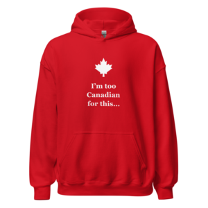 I’m too Canadian for this — Unisex Hoodie — Red