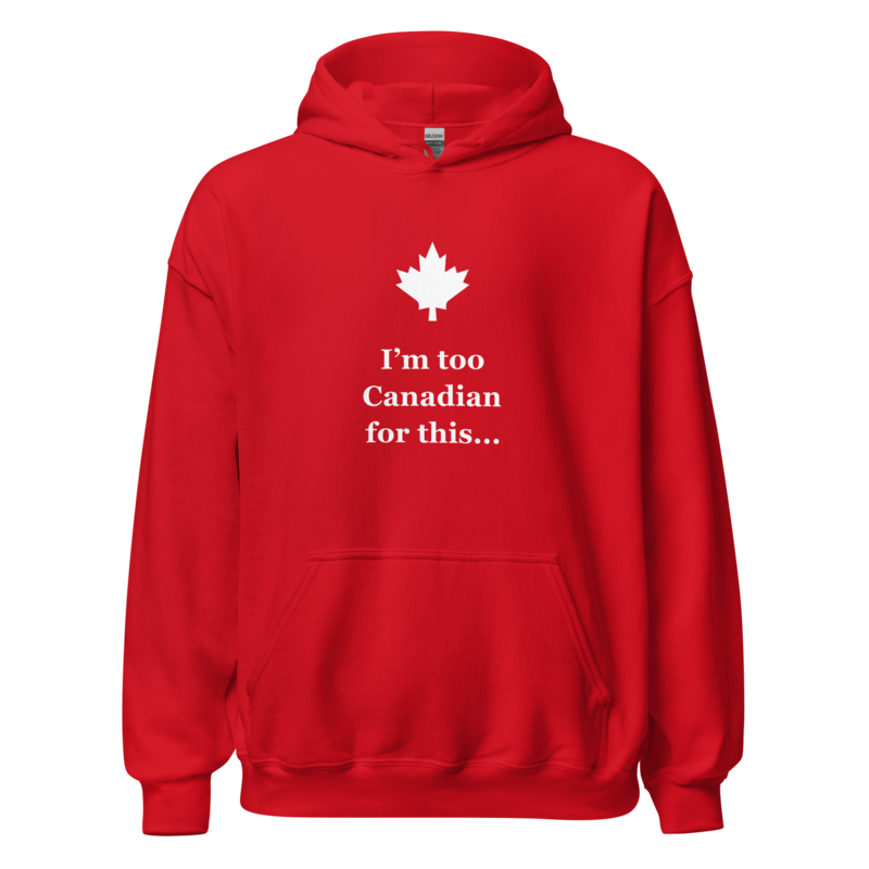 I’m too Canadian for this — Unisex Hoodie — Red