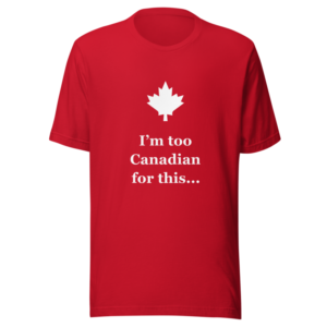 I’m too Canadian for this — Unisex T-Shirt — Red